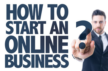Business man pointing the text: How To Start An Online Business?