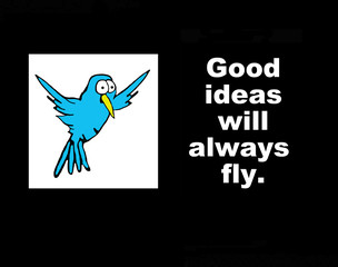 Business cartoon showing a blue bird flying and the words, 'good ideas will always fly'.