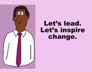 Business cartoon showing businessman and the words, 'Let's lead.  Let's inspire change'.
