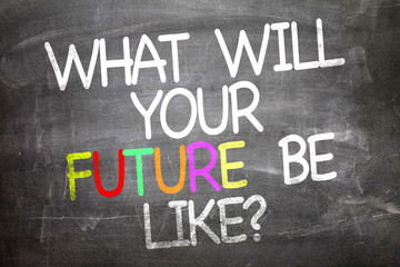 What Will Your Future Be Like? written on a chalkboard