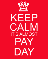 Keep Calm It's Almost Pay Day Red Sign