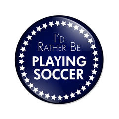 Fototapeta na wymiar I'd Rather Be Playing Soccer Button