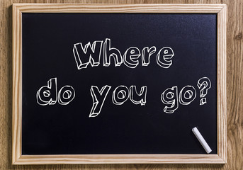 Where do you go?