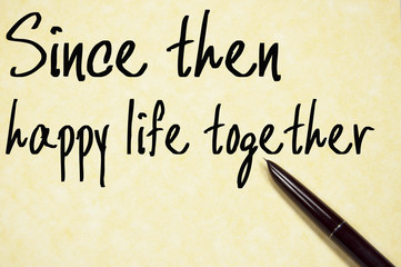 since then happy life together text write on paper