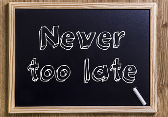 Never too late