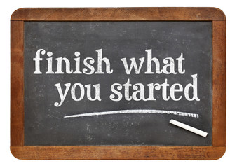 Finish what you started