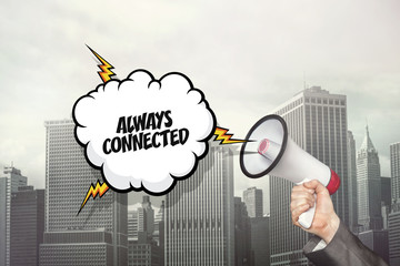 Always connected text on speech bubble and businessman hand holding megaphone