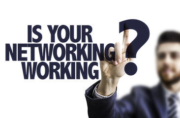 Business man pointing the text: Is Your Networking Working?