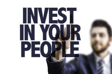 Businessman pointing the text: Invest in Your People