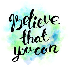 Believe that you can. Hand drawn lettering.