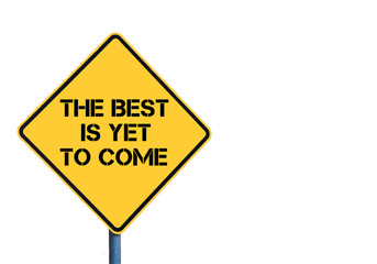 Yellow roadsign with The Best Is Yet To Come message