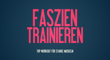 Faszien trainieren - Top-Workout für starke Muskeln