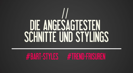 Die angesagtesten Schnitte und Stylings- Bart-Styles - Trend-Frisuren