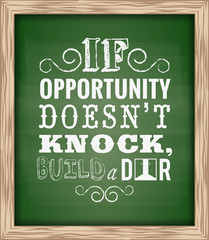 Quote Typographical "If opportunity doesn't knock, build a door." , Word of wisdom on green chalk board background