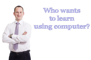 Who wants to learn using computer?