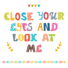 Close your eyes and look at me. Cute postcard. Inspirational quo