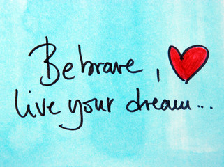 be brave and live your dream