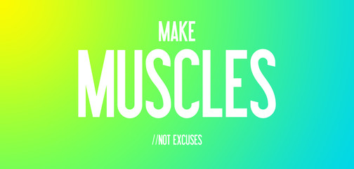 MAKE - MUSCLES - NOT EXCUSES
