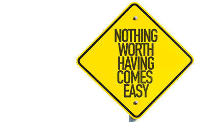Nothing Worth Having Comes Easy sign isolated on white background
