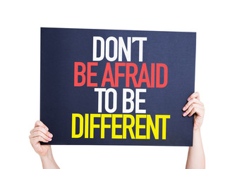 Don't Be Afraid To Be Different placard isolated on white