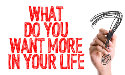 Hand with marker writing: What Do You Want More In Your Life?