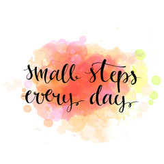 Small steps every day. Black motivation quote on artistic