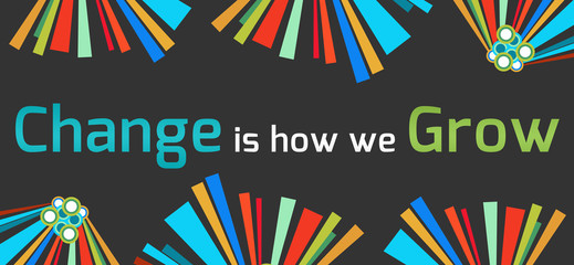 Change Is How We Grow Dark Colorful Elements 