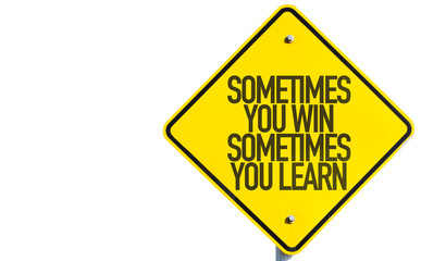 Sometimes You Win Sometimes You Learn sign isolated on white background