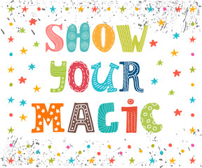 Show your magic. Inspirational message. Cute greeting card. Funn