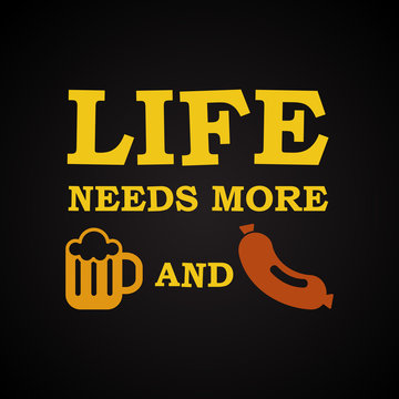 Life needs more beer and sausage - funny inscription template