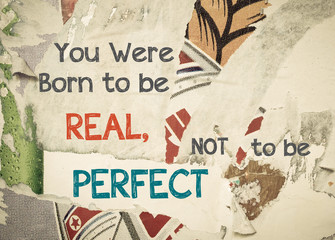 Inspirational message - You were born to be Real, Not to be Perfect