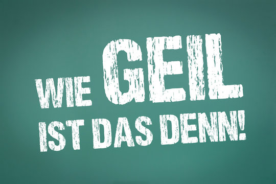 wie Geil ist das denn!