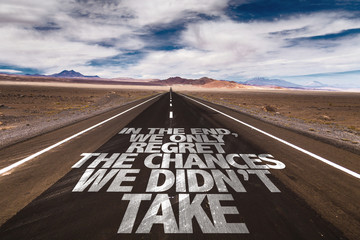 In The End We Only Regret The Chances We Didn't Take written on desert road