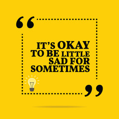 Inspirational motivational quote. It's okay to be little sad for