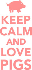 Keep calm and love pigs