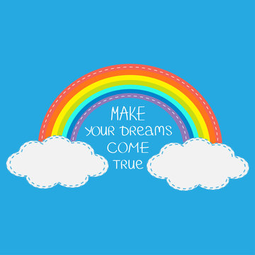 Rainbow and clouds. Make your dreams come true.  Quote motivation calligraphic inspiration phrase.  Lettering graphic background Flat design