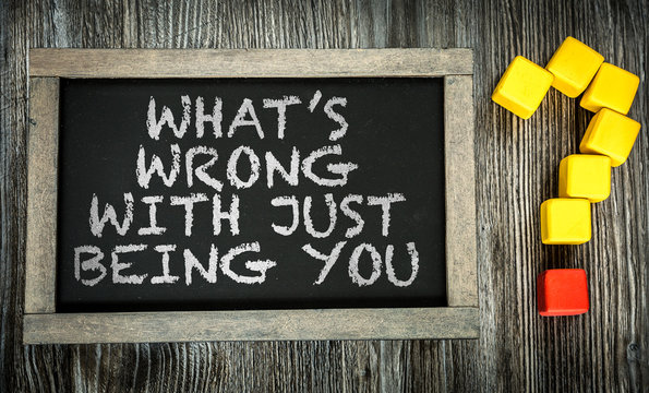 Whats Wrong With Just Being You? written on chalkboard