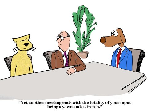 Business cartoon showing boss dog saying to worker cat, 'Yet another meeting ends with the totality of your input being a yawn and a stretch'.
