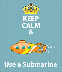 Keep Calm and Use a Submarine vector