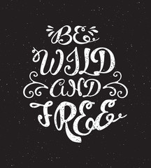 Be wild and free inspiration quotation. Lettering. Hand drawn calligraphy motivation concept for card, t-shirt, template, banner, postcard, poster design. Grunge style vintage vector illustration.