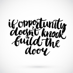 Motivational quote - if opportunity doesn't knock build the door. Inspirational saying, handwritten brush script calligraphy. Rough vector typography
