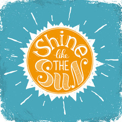 Inspiring poster concept. Motivational lettering. Shine like the sun. Positive quote in sun shape. Vintage hand drawn illustration for T-shirt and postcard design.