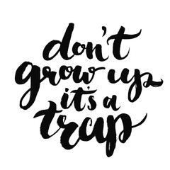 Don't grow up, it's a trap. Fun quote about age for kid t-sirts, geek posters and cards