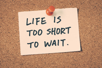 life is too short to wait