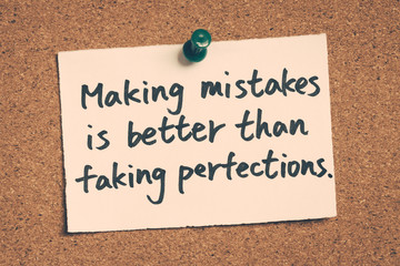 making mistakes is better than faking perfections