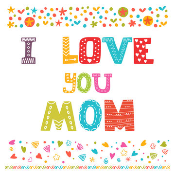 I love you Mom. Cute greeting card. Happy Mother's day concept