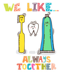 We like... Always together. Cute characters of tooth, toothpaste