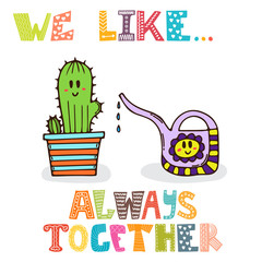We like... Always together. Cute characters of watering can with