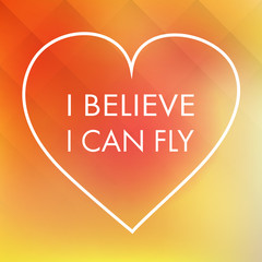 I Believe I Can Fly - Quote, Slogan, Saying In A Heart On An Abstract Yellow Background