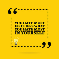 Inspirational motivational quote. You hate most in others what y